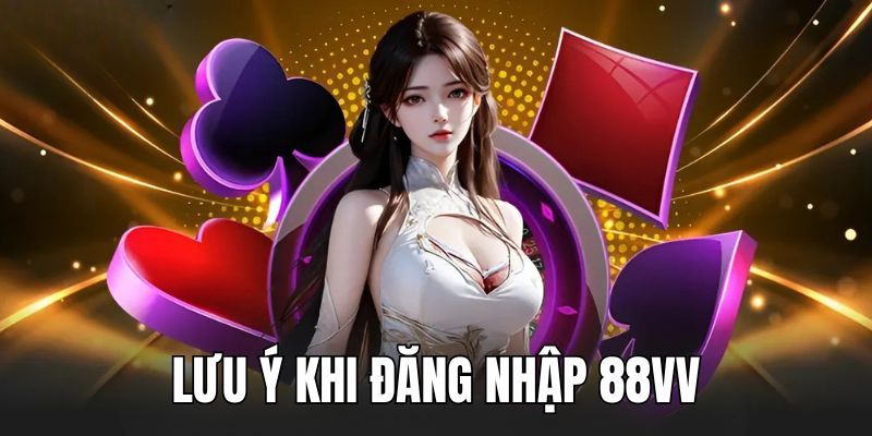  Những lưu ý an toàn khi thực hiện login trang chủ 88VV
